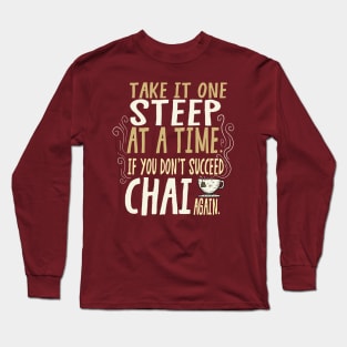 Take It One Steep At a Time... Chai Again Long Sleeve T-Shirt